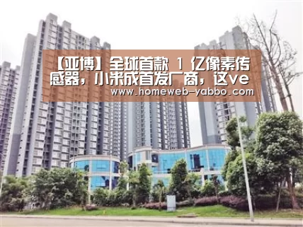 【亚博】全球首款 1 亿像素传感器，小米成首发厂商，这ver