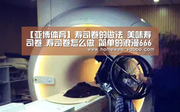 【亚博体育】寿司卷的做法_美味寿司卷_寿司卷怎么做_简单的浪漫666的菜谱(图3) 亚博官方网站