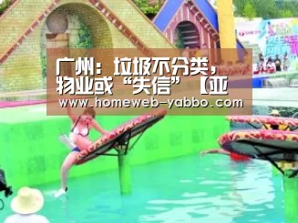 广州：垃圾不分类，物业或“失信”【亚博娱乐】